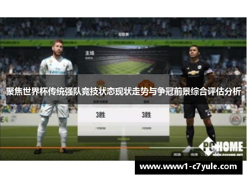 聚焦世界杯传统强队竞技状态现状走势与争冠前景综合评估分析