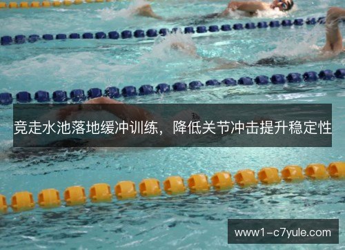 竞走水池落地缓冲训练，降低关节冲击提升稳定性